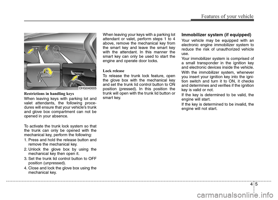 Hyundai Azera 2013  Owners Manual 45
Features of your vehicle
Restrictions in handling keys
When leaving keys with parking lot and
valet attendants, the following proce-
dures will ensure that your vehicle’s trunk
and glove box comp