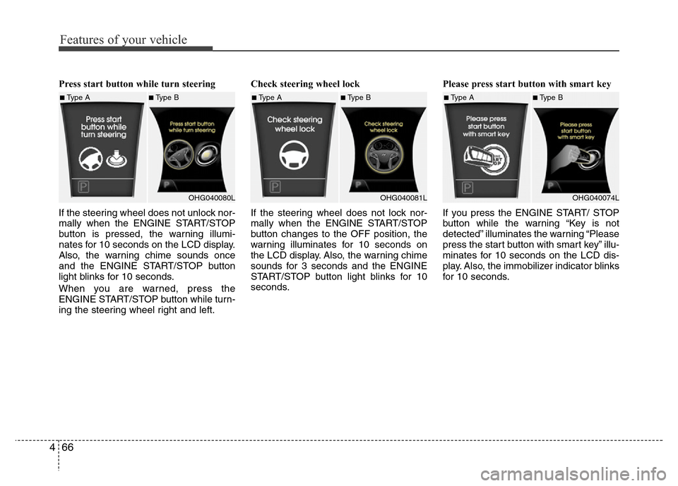 Hyundai Azera 2012  Owners Manual Features of your vehicle
66 4
Press start button while turn steering 
If the steering wheel does not unlock nor-
mally when the ENGINE START/STOP
button is pressed, the warning illumi-
nates for 10 se