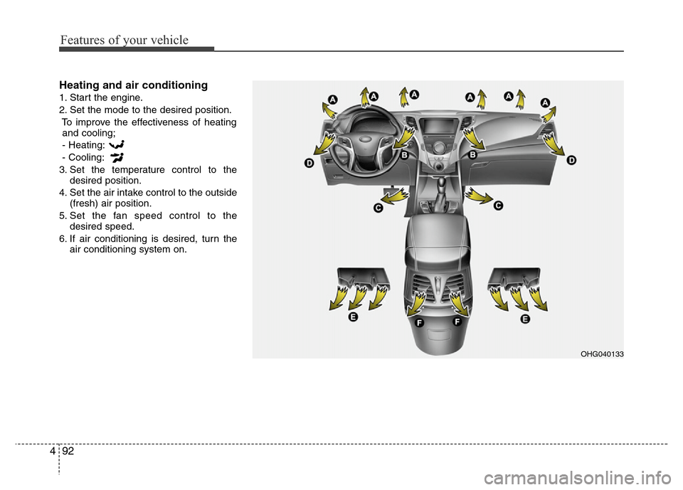 Hyundai Azera 2012  Owners Manual Features of your vehicle
92 4
Heating and air conditioning
1. Start the engine.
2. Set the mode to the desired position.
To improve the effectiveness of heating
and cooling;
- Heating:
- Cooling:
3. S