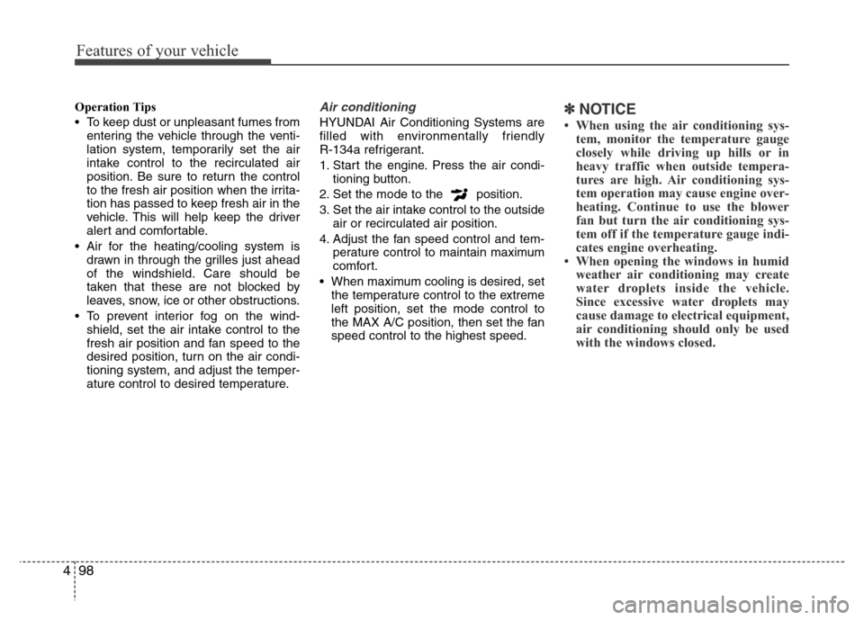 Hyundai Azera 2012  Owners Manual Features of your vehicle
98 4
Operation Tips
• To keep dust or unpleasant fumes from
entering the vehicle through the venti-
lation system, temporarily set the air
intake control to the recirculated