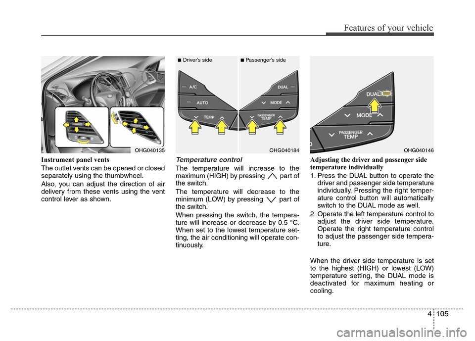 Hyundai Azera 2012  Owners Manual 4105
Features of your vehicle
Instrument panel vents
The outlet vents can be opened or closed
separately using the thumbwheel.
Also, you can adjust the direction of air
delivery from these vents using