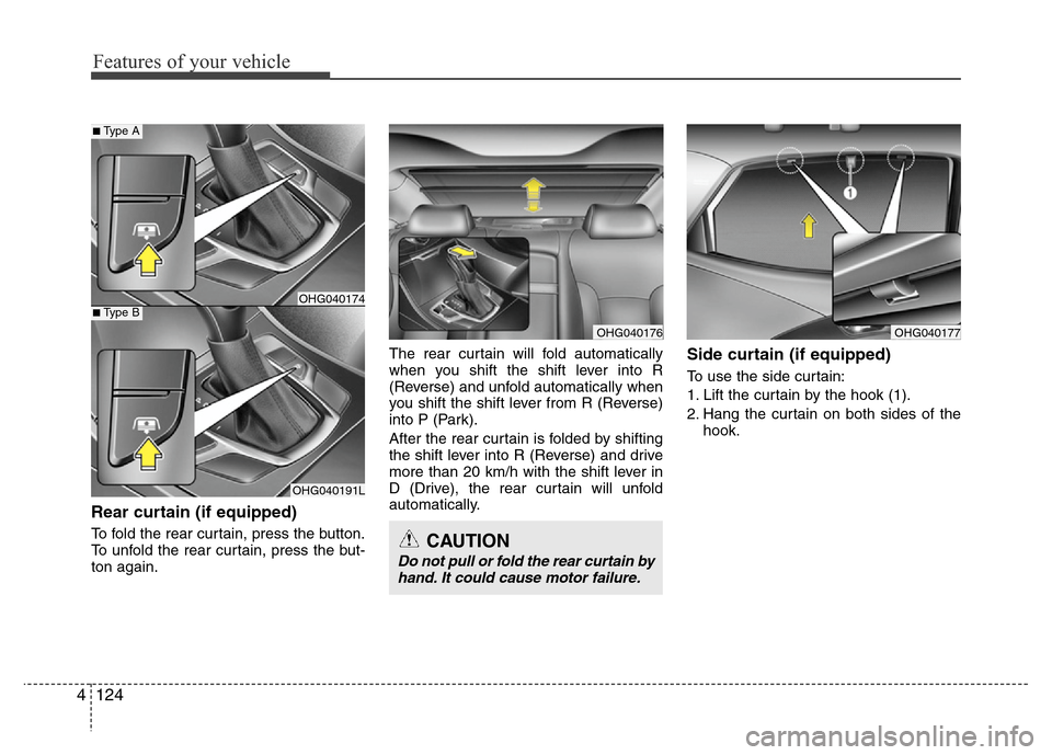 Hyundai Azera 2012  Owners Manual Features of your vehicle
124 4
Rear curtain (if equipped)
To fold the rear curtain, press the button.
To unfold the rear curtain, press the but-
ton again.The rear curtain will fold automatically
when