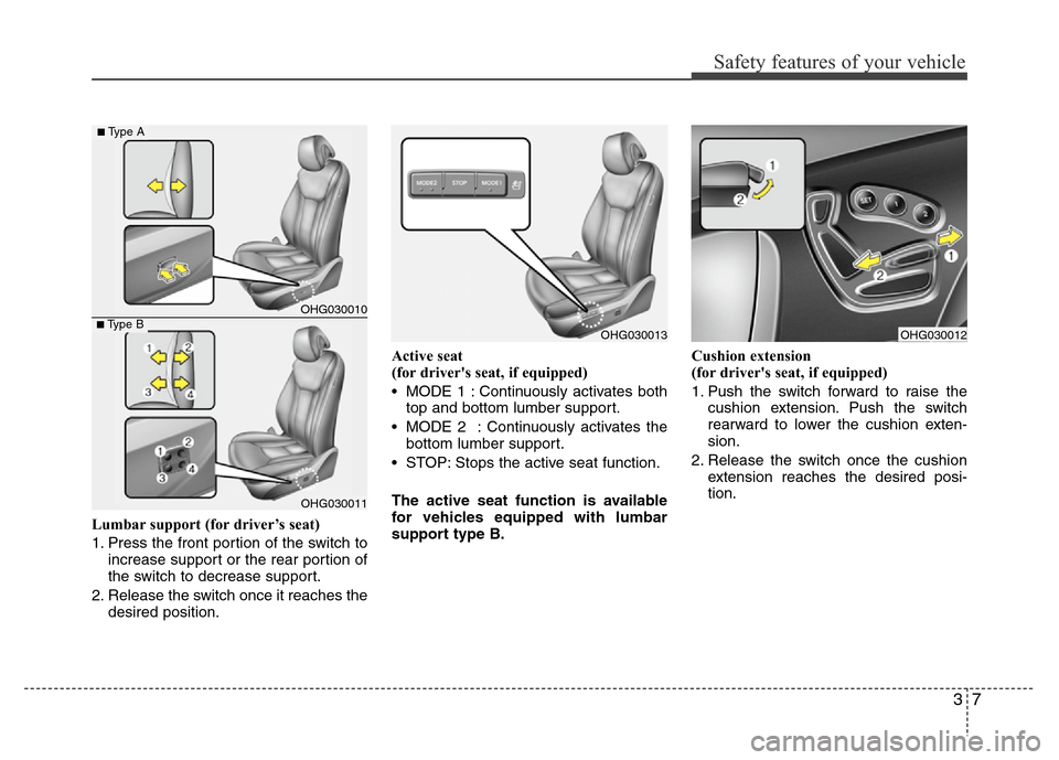 Hyundai Azera 2012  Owners Manual 37
Safety features of your vehicle
Lumbar support (for driver’s seat)
1. Press the front portion of the switch to
increase support or the rear portion of
the switch to decrease support.
2. Release t
