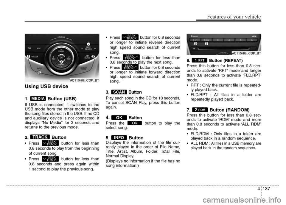 Hyundai Azera 2012  Owners Manual 4137
Features of your vehicle
Using USB device
1. Button (USB)
If USB is connected, it switches to the
USB mode from the other mode to play
the song files stored in the USB. If no CD
and auxiliary dev