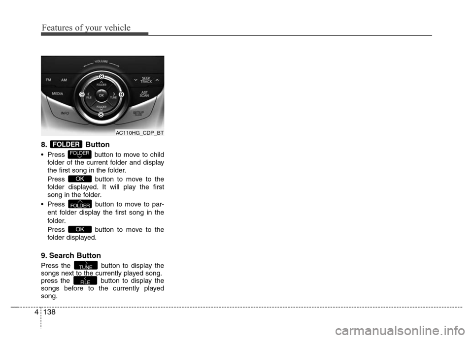 Hyundai Azera 2012  Owners Manual Features of your vehicle
138 4
8. Button
• Press button to move to child
folder of the current folder and display
the first song in the folder.
Press  button to move to the
folder displayed. It will