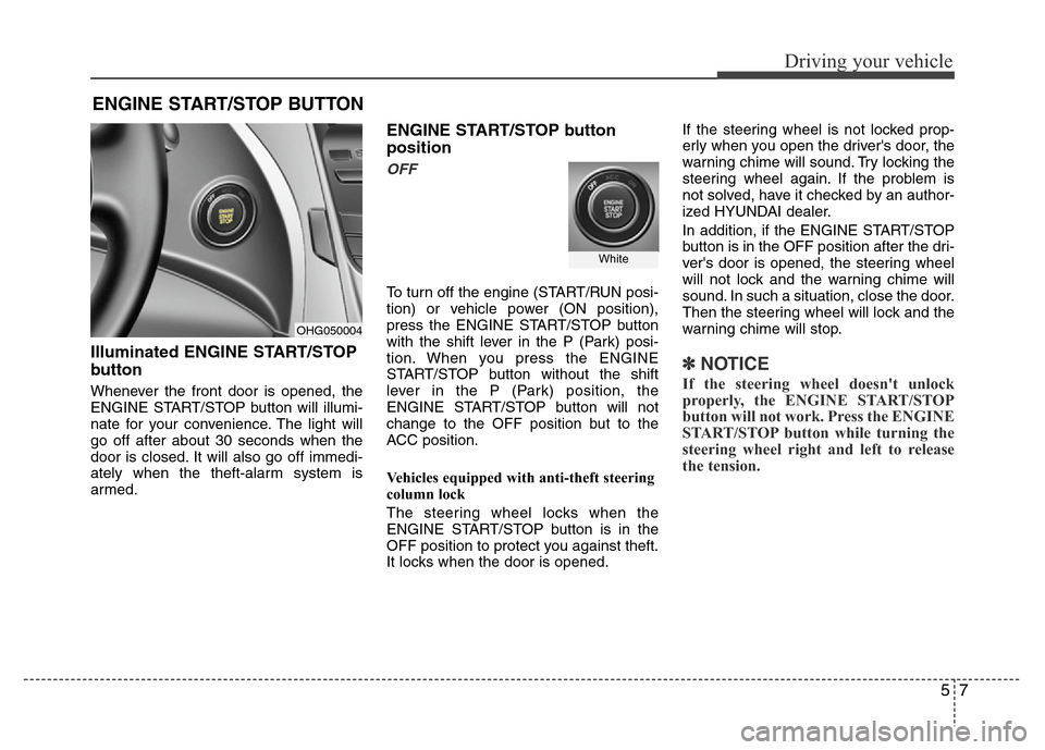 Hyundai Azera 2012  Owners Manual 57
Driving your vehicle
Illuminated ENGINE START/STOP
button
Whenever the front door is opened, the
ENGINE START/STOP button will illumi-
nate for your convenience. The light will
go off after about 3