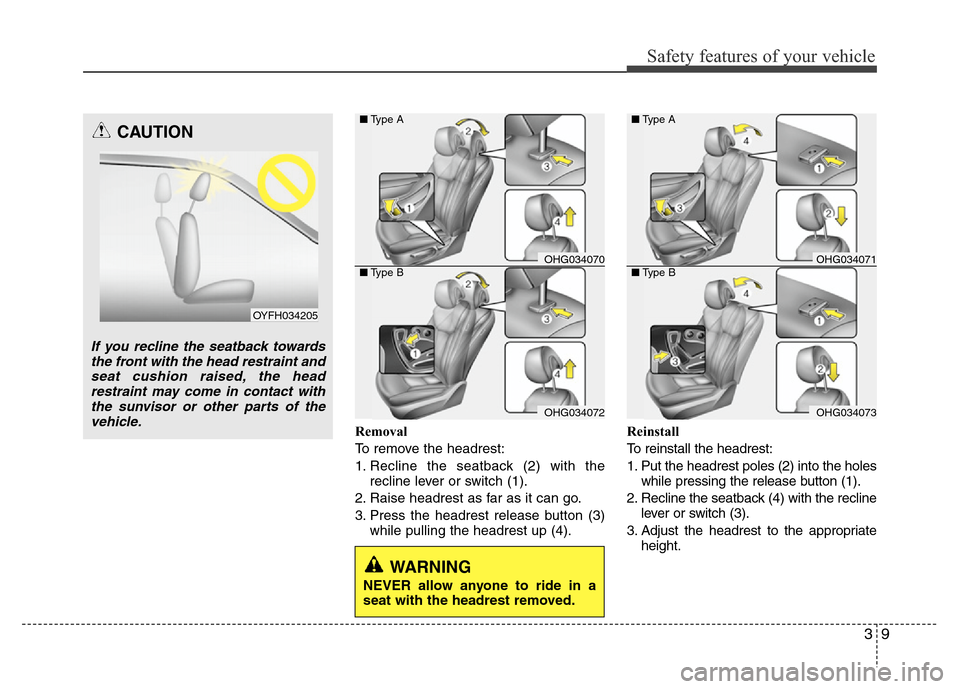 Hyundai Azera 2012  Owners Manual 39
Safety features of your vehicle
Removal
To remove the headrest:
1. Recline the seatback (2) with the
recline lever or switch (1).
2. Raise headrest as far as it can go.
3. Press the headrest releas