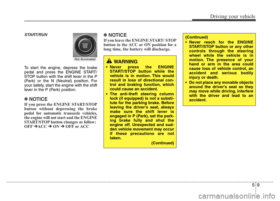 Hyundai Azera 2012  Owners Manual 59
Driving your vehicle
START/RUN
To start the engine, depress the brake
pedal and press the ENGINE START/
STOP button with the shift lever in the P
(Park) or the N (Neutral) position. For
your safety