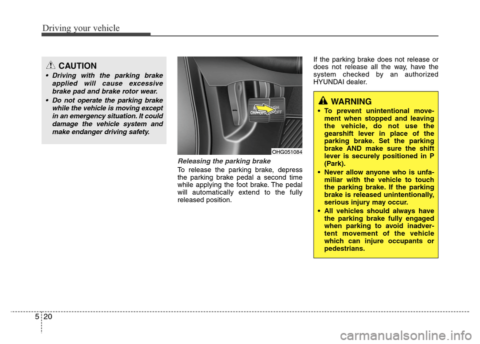 Hyundai Azera 2012  Owners Manual Driving your vehicle
20 5
Releasing the parking brake
To release the parking brake, depress
the parking brake pedal a second time
while applying the foot brake. The pedal
will automatically extend to 