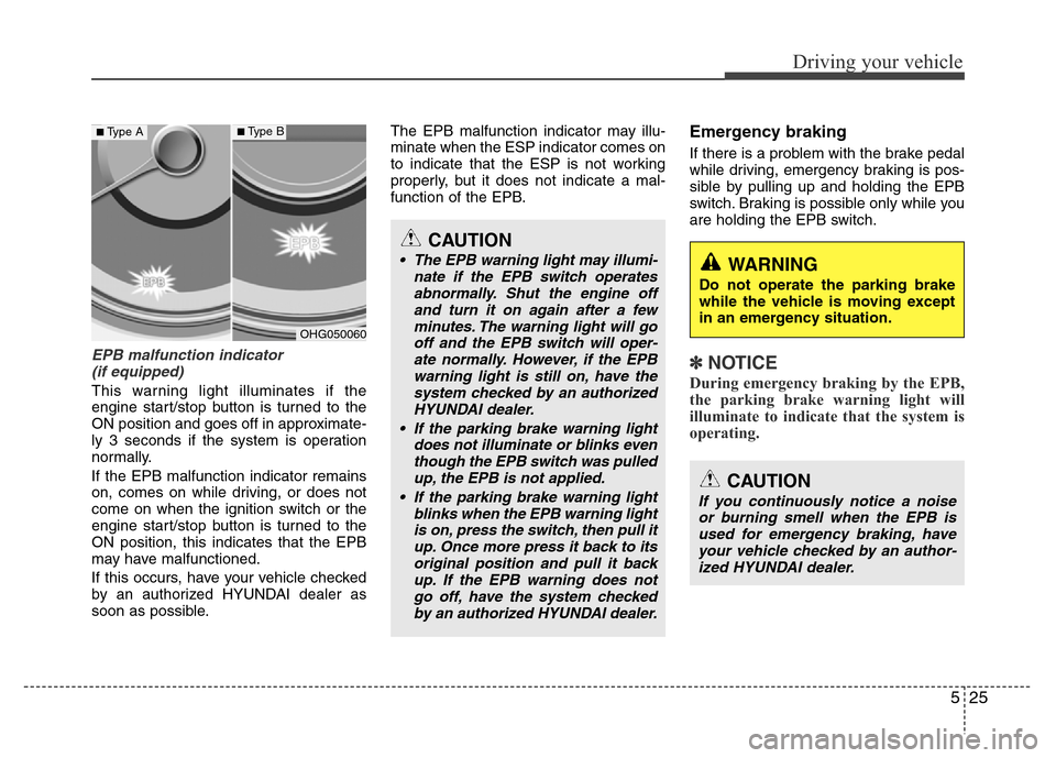 Hyundai Azera 2012  Owners Manual 525
Driving your vehicle
EPB malfunction indicator 
(if equipped)
This warning light illuminates if the
engine start/stop button is turned to the
ON position and goes off in approximate-
ly 3 seconds 