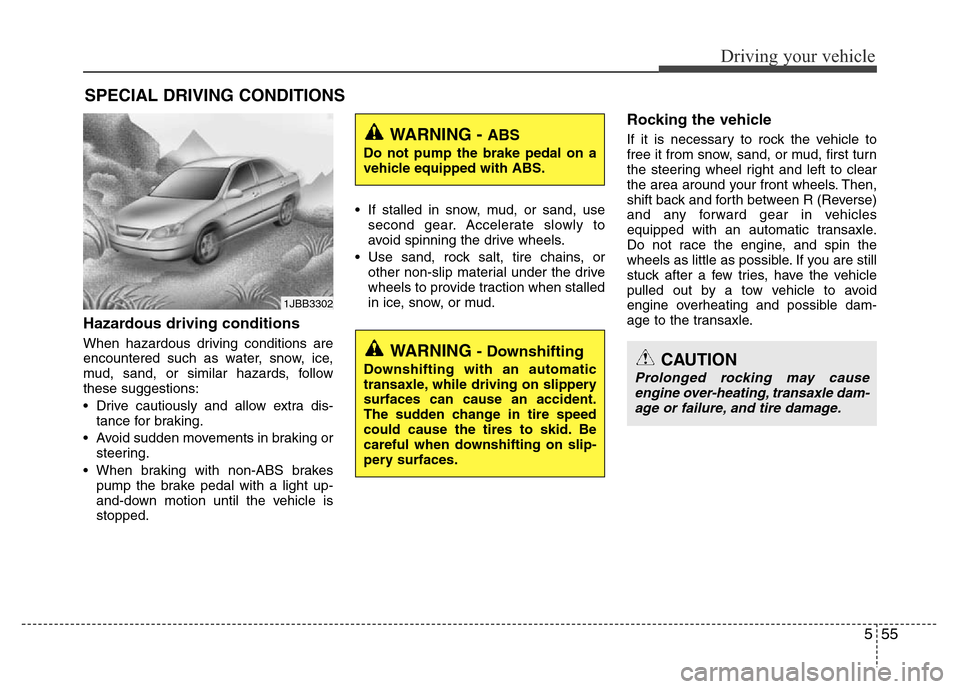 Hyundai Azera 2012  Owners Manual 555
Driving your vehicle
Hazardous driving conditions  
When hazardous driving conditions are
encountered such as water, snow, ice,
mud, sand, or similar hazards, follow
these suggestions:
• Drive c
