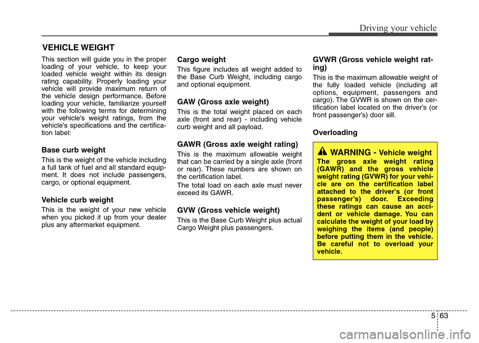 Hyundai Azera 2012 Owners Manual 563
Driving your vehicle
This section will guide you in the proper
loading of your vehicle, to keep your
loaded vehicle weight within its design
rating capability. Properly loading your
vehicle will p Hyundai Azera 2012 Owners Manual 563
Driving your vehicle
This section will guide you in the proper
loading of your vehicle, to keep your
loaded vehicle weight within its design
rating capability. Properly loading your
vehicle will p