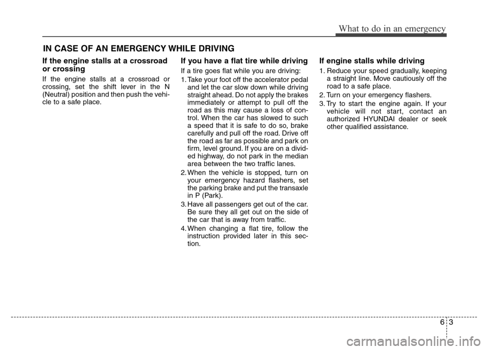 Hyundai Azera 2012  Owners Manual 63
What to do in an emergency
IN CASE OF AN EMERGENCY WHILE DRIVING
If the engine stalls at a crossroad
or crossing
If the engine stalls at a crossroad or
crossing, set the shift lever in the N
(Neutr