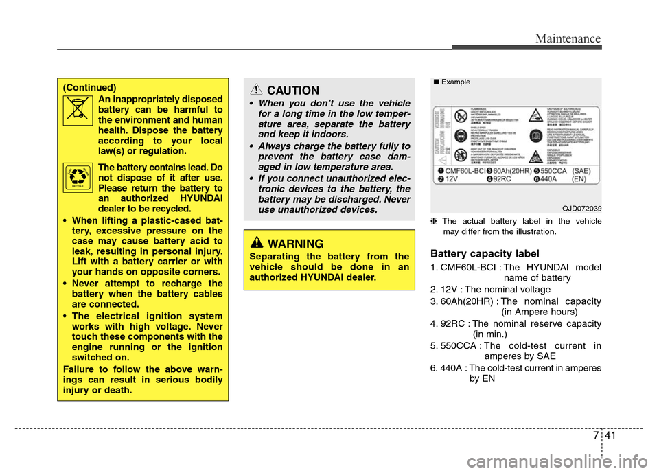 Hyundai Azera 2012  Owners Manual 741
Maintenance
❈The actual battery label in the vehicle
may differ from the illustration.
Battery capacity label 
1. CMF60L-BCI : The HYUNDAI model
name of battery
2. 12V : The nominal voltage
3. 6