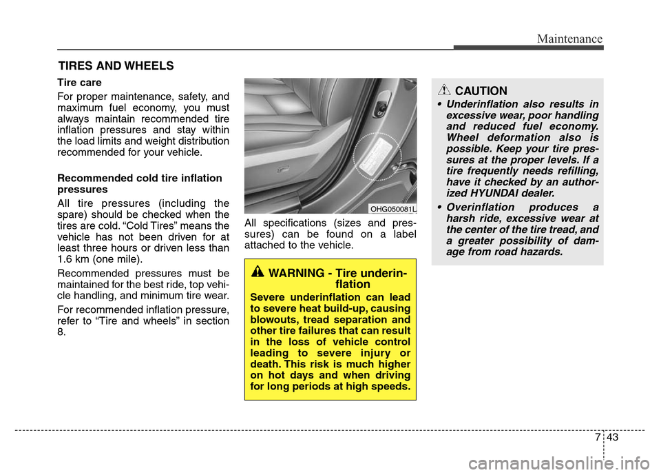 Hyundai Azera 2012 Owners Manual 743
Maintenance
CAUTION
• Underinflation also results in
excessive wear, poor handling
and reduced fuel economy.
Wheel deformation also is
possible. Keep your tire pres-
sures at the proper levels. Hyundai Azera 2012 Owners Manual 743
Maintenance
CAUTION
• Underinflation also results in
excessive wear, poor handling
and reduced fuel economy.
Wheel deformation also is
possible. Keep your tire pres-
sures at the proper levels.