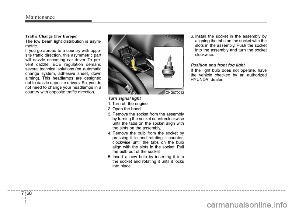 Hyundai Azera 2012  Owners Manual Maintenance
68 7
Traffic Change (For Europe)
The low beam light distribution is asym-
metric.
If you go abroad to a country with oppo-
site traffic direction, this asymmetric part
will dazzle oncoming