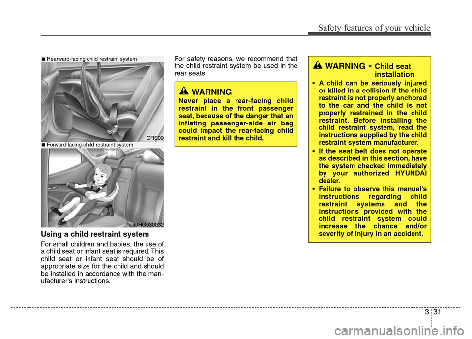 Hyundai Azera 2012  Owners Manual 331
Safety features of your vehicle
Using a child restraint system
For small children and babies, the use of
a child seat or infant seat is required. This
child seat or infant seat should be of
approp