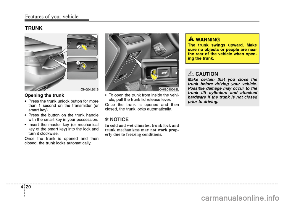 Hyundai Azera 2012  Owners Manual Features of your vehicle
20 4
Opening the trunk
• Press the trunk unlock button for more
than 1 second on the transmitter (or
smart key).
• Press the button on the trunk handle
with the smart key 