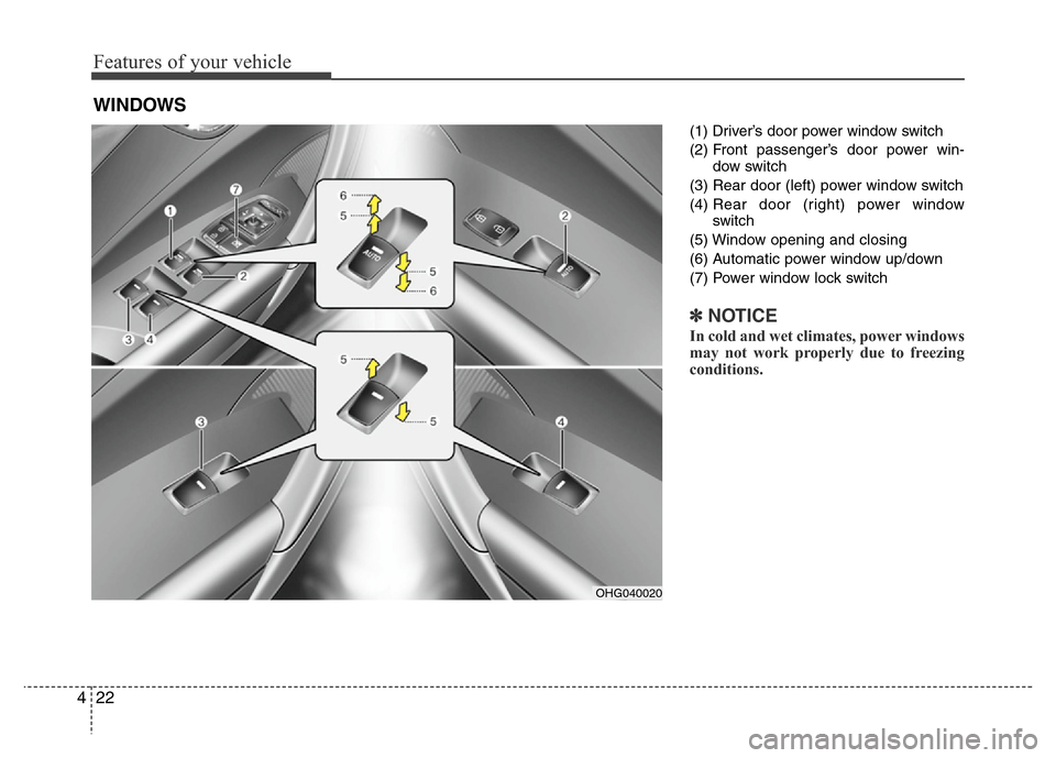 Hyundai Azera 2012  Owners Manual Features of your vehicle
22 4
(1) Driver’s door power window switch
(2) Front passenger’s door power win-
dow switch
(3) Rear door (left) power window switch
(4) Rear door (right) power window
swi