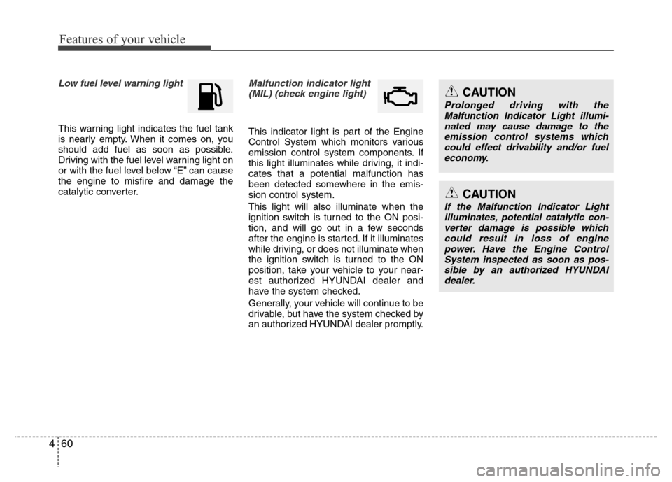 Hyundai Azera 2011  Owners Manual Features of your vehicle
60 4
Low fuel level warning light
This warning light indicates the fuel tank
is nearly empty. When it comes on, you
should add fuel as soon as possible.
Driving with the fuel 