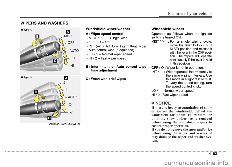 Hyundai Azera 2011  Owners Manual 483
Features of your vehicle
Windshield wiper/washer
A : Wiper speed control
· MIST /  – Single wipe
· OFF / O – Off
· INT (---) / AUTO – Intermittent wipe/
Auto control wipe (if equipped)
·