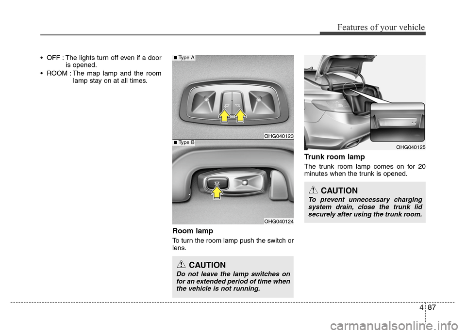 Hyundai Azera 2011  Owners Manual 487
Features of your vehicle
• OFF : The lights turn off even if a door
is opened.
• ROOM : The map lamp and the room
lamp stay on at all times.
Room lamp 
To turn the room lamp push the switch or