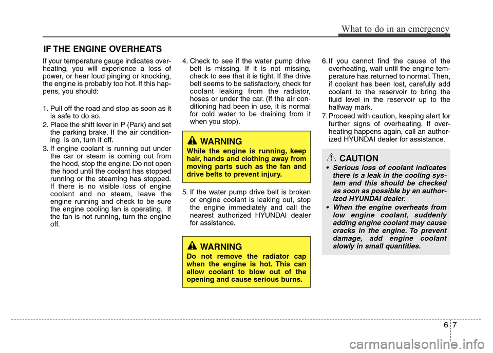 Hyundai Azera 2011  Owners Manual 67
What to do in an emergency
IF THE ENGINE OVERHEATS
If your temperature gauge indicates over-
heating, you will experience a loss of
power, or hear loud pinging or knocking,
the engine is probably t