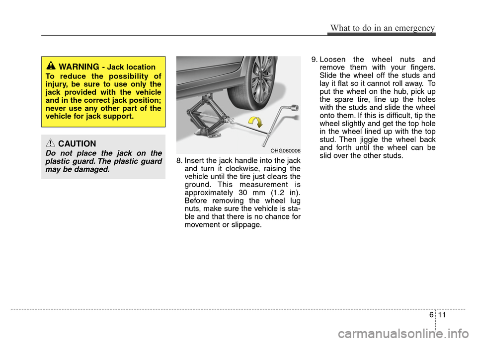 Hyundai Azera 2011  Owners Manual 611
What to do in an emergency
8. Insert the jack handle into the jack
and turn it clockwise, raising the
vehicle until the tire just clears the
ground. This measurement is
approximately 30 mm (1.2 in