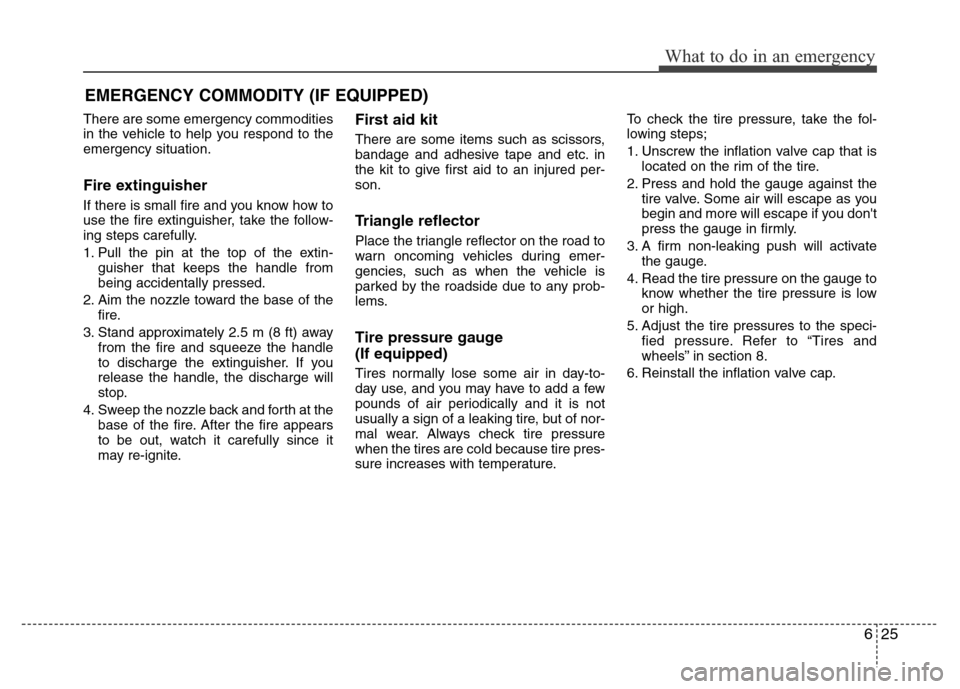 Hyundai Azera 2011  Owners Manual 625
What to do in an emergency
EMERGENCY COMMODITY (IF EQUIPPED) 
There are some emergency commodities
in the vehicle to help you respond to the
emergency situation.
Fire extinguisher
If there is smal