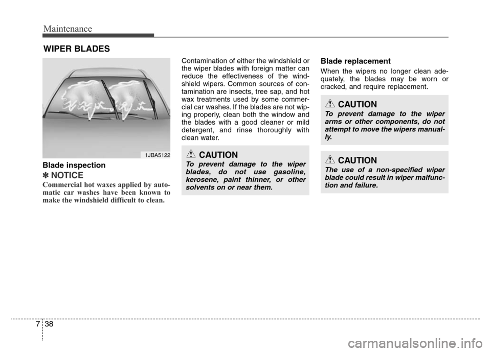 Hyundai Azera 2011  Owners Manual Maintenance
38 7
WIPER BLADES 
Blade inspection
✽NOTICE
Commercial hot waxes applied by auto-
matic car washes have been known to
make the windshield difficult to clean.  
Contamination of either th