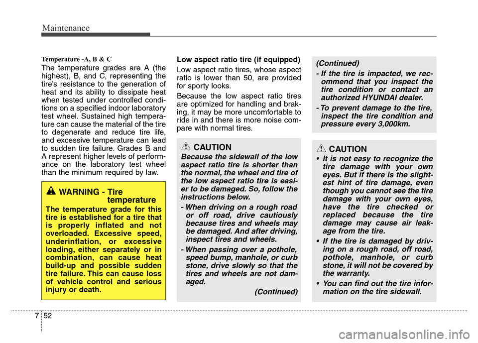 Hyundai Azera 2011  Owners Manual Maintenance
52 7
Temperature -A, B & C 
The temperature grades are A (the
highest), B, and C, representing the
tire’s resistance to the generation of
heat and its ability to dissipate heat
when test