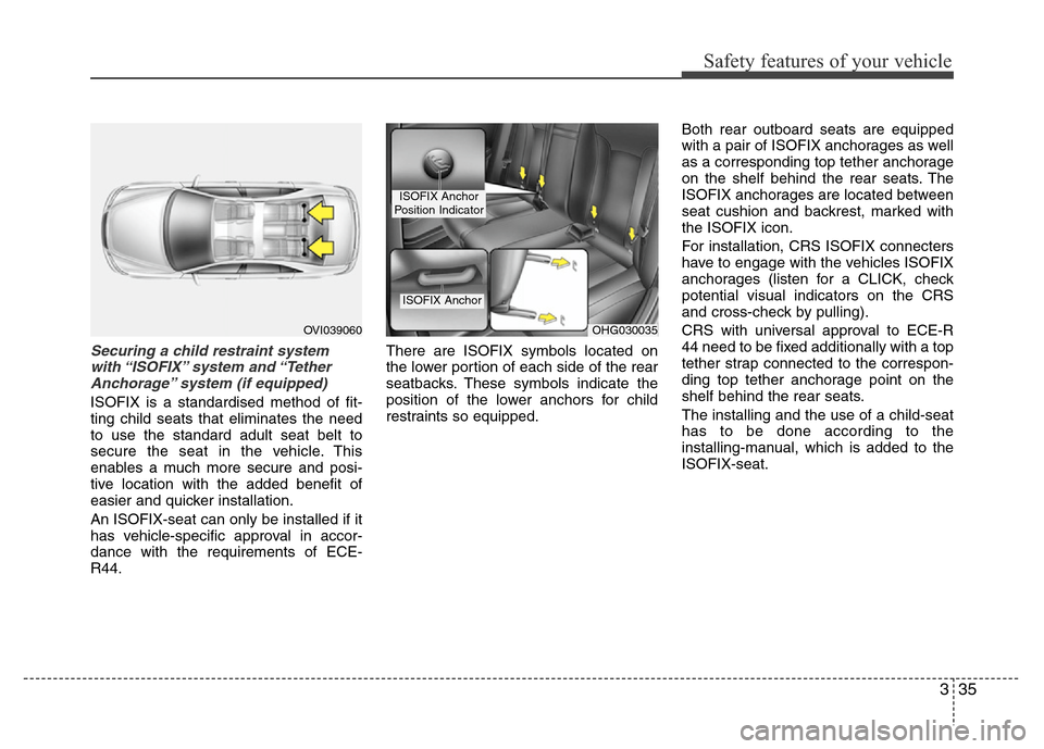 Hyundai Azera 2011  Owners Manual 335
Safety features of your vehicle
Securing a child restraint system
with “ISOFIX” system  and “Tether
Anchorage” system (if equipped)
ISOFIX is a standardised method of fit-
ting child seats