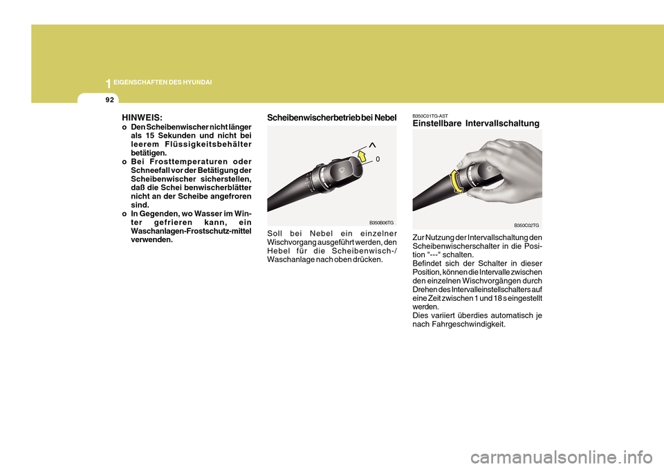 Hyundai Azera 2011  Betriebsanleitung (in German) 1EIGENSCHAFTEN DES HYUNDAI
92
B350C01TG-AST Einstellbare Intervallschaltung Zur Nutzung der Intervallschaltung den Scheibenwischerschalter in die Posi- tion "---" schalten. Befindet sich der Schalter 