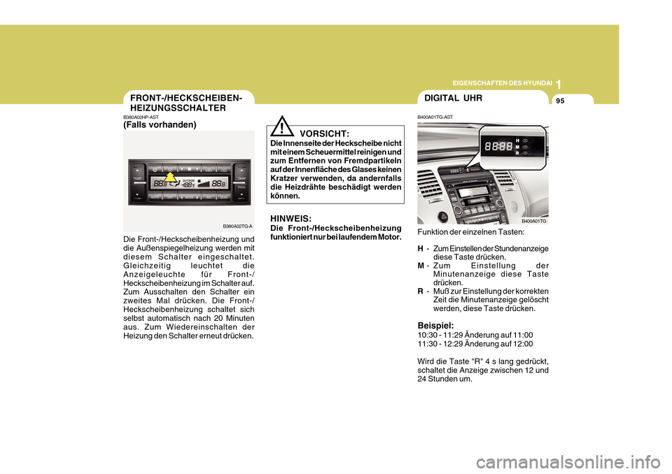 Hyundai Azera 2011  Betriebsanleitung (in German) 1
EIGENSCHAFTEN DES HYUNDAI
95
VORSICHT:
Die Innenseite der Heckscheibe nicht mit einem Scheuermittel reinigen und zum Entfernen von Fremdpartikeln auf der Innenfläche des Glases keinenKratzer verwen
