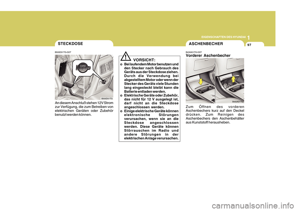 Hyundai Azera 2011  Betriebsanleitung (in German) 1
EIGENSCHAFTEN DES HYUNDAI
97
!
VORSICHT:
o Bei laufendem Motor benutzen und den Stecker nach Gebrauch des Geräts aus der Steckdose ziehen. Durch die Verwendung beiabgestelltem Motor oder wenn der S