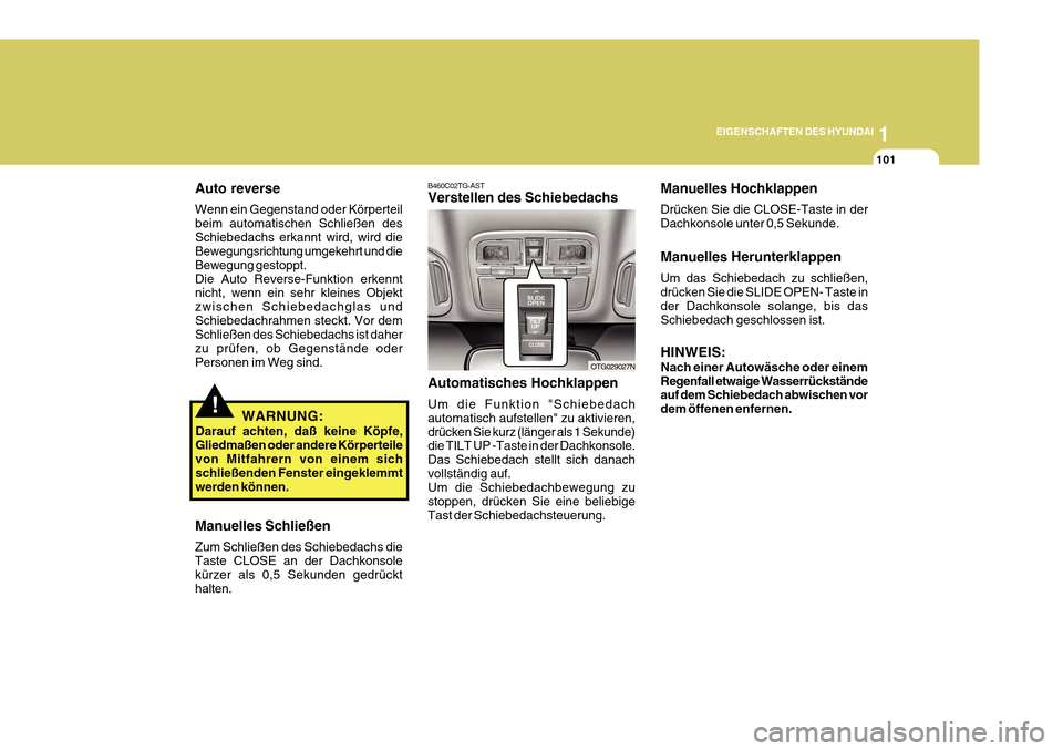 Hyundai Azera 2011  Betriebsanleitung (in German) 1
EIGENSCHAFTEN DES HYUNDAI
101
Auto reverse Wenn ein Gegenstand oder Körperteil beim automatischen Schließen desSchiebedachs erkannt wird, wird die Bewegungsrichtung umgekehrt und die Bewegung gest