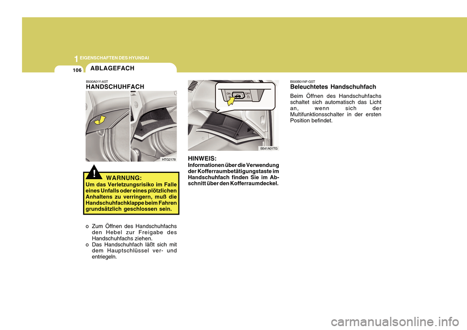 Hyundai Azera 2011  Betriebsanleitung (in German) 1EIGENSCHAFTEN DES HYUNDAI
106ABLAGEFACH
!
B500A01Y-AST HANDSCHUHFACH
WARNUNG:
Um das Verletzungsrisiko im Falle eines Unfalls oder eines plötzlichen Anhaltens zu verringern, muß dieHandschuhfachkla