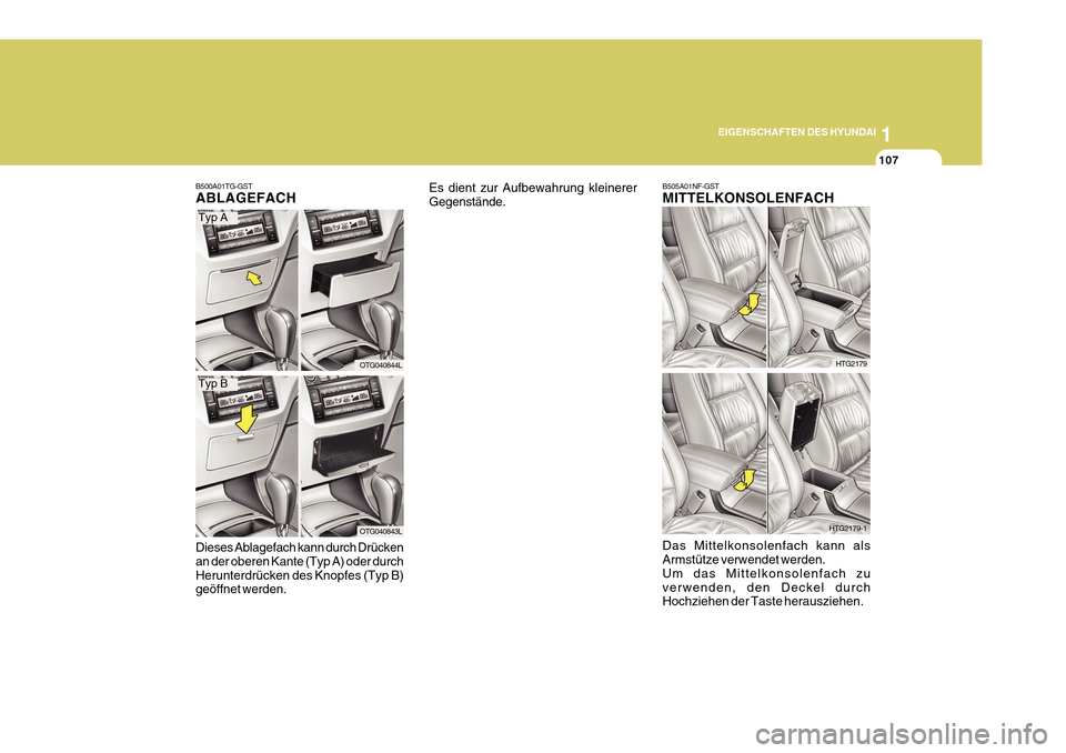 Hyundai Azera 2011  Betriebsanleitung (in German) 1
EIGENSCHAFTEN DES HYUNDAI
107
B505A01NF-GST MITTELKONSOLENFACH
HTG2179
Das Mittelkonsolenfach kann als Armstütze verwendet werden. Um das Mittelkonsolenfach zuverwenden, den Deckel durch Hochziehen