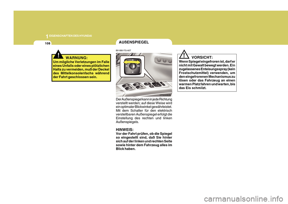 Hyundai Azera 2011  Betriebsanleitung (in German) 1EIGENSCHAFTEN DES HYUNDAI
108
B510B01TG-AST Der Außenspiegel kann in jede Richtung verstellt werden; auf diese Weise wird ein optimaler Blickwinkel gewährleistet. Mit dem Schalter für den elektris