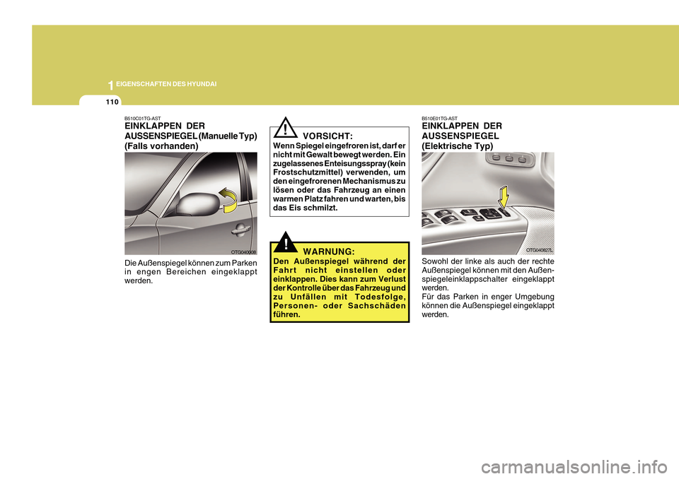 Hyundai Azera 2011  Betriebsanleitung (in German) 1EIGENSCHAFTEN DES HYUNDAI
110
!
B510E01TG-AST EINKLAPPEN DER AUSSENSPIEGEL(Elektrische Typ) Sowohl der linke als auch der rechte Außenspiegel können mit den Außen-spiegeleinklappschalter eingeklap