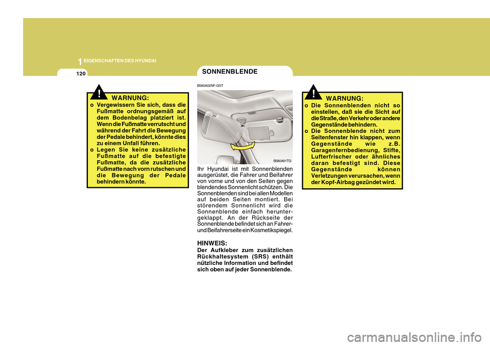 Hyundai Azera 2011 Betriebsanleitung (in German) 1EIGENSCHAFTEN DES HYUNDAI
120
!WARNUNG:
o Die Sonnenblenden nicht so einstellen, daß sie die Sicht auf die Straße, den Verkehr oder andereGegenstände behindern.
o Die Sonnenblende nicht zum
Seiten Hyundai Azera 2011 Betriebsanleitung (in German) 1EIGENSCHAFTEN DES HYUNDAI
120
!WARNUNG:
o Die Sonnenblenden nicht so einstellen, daß sie die Sicht auf die Straße, den Verkehr oder andereGegenstände behindern.
o Die Sonnenblende nicht zum
Seiten