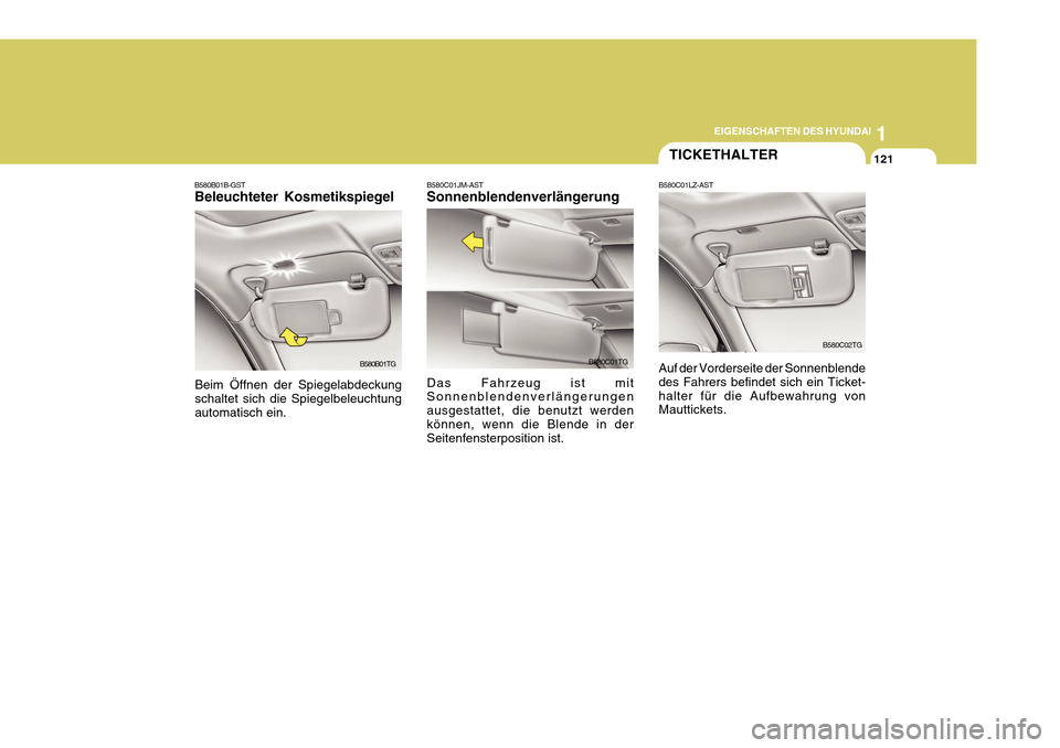 Hyundai Azera 2011  Betriebsanleitung (in German) 1
EIGENSCHAFTEN DES HYUNDAI
121
B580C01JM-AST Sonnenblendenverlängerung Das Fahrzeug ist mit Sonnenblendenverlängerungen ausgestattet, die benutzt werdenkönnen, wenn die Blende in der Seitenfenster