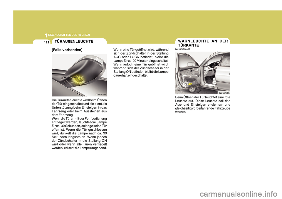Hyundai Azera 2011 Betriebsanleitung (in German) 1EIGENSCHAFTEN DES HYUNDAI
122WARNLEUCHTE AN DER TÜRKANTE
B620A01TG-AST Beim Öffnen der Tür leuchtet eine rote Leuchte auf. Diese Leuchte soll dasAus- und Einsteigen erleichtern und gleichzeitig vo Hyundai Azera 2011 Betriebsanleitung (in German) 1EIGENSCHAFTEN DES HYUNDAI
122WARNLEUCHTE AN DER TÜRKANTE
B620A01TG-AST Beim Öffnen der Tür leuchtet eine rote Leuchte auf. Diese Leuchte soll dasAus- und Einsteigen erleichtern und gleichzeitig vo