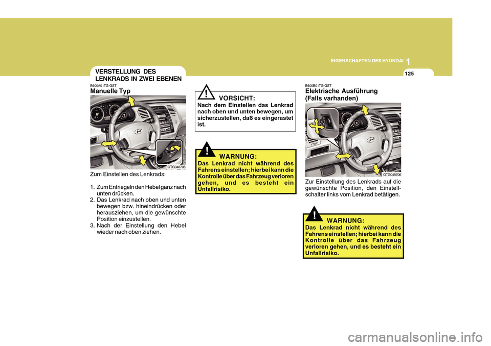Hyundai Azera 2011  Betriebsanleitung (in German) 1
EIGENSCHAFTEN DES HYUNDAI
125VERSTELLUNG DES LENKRADS IN ZWEI EBENEN
B600A01TG-GST Manuelle Typ
Zum Einstellen des Lenkrads: 
1. Zum Entriegeln den Hebel ganz nach unten drücken.
2. Das Lenkrad nac