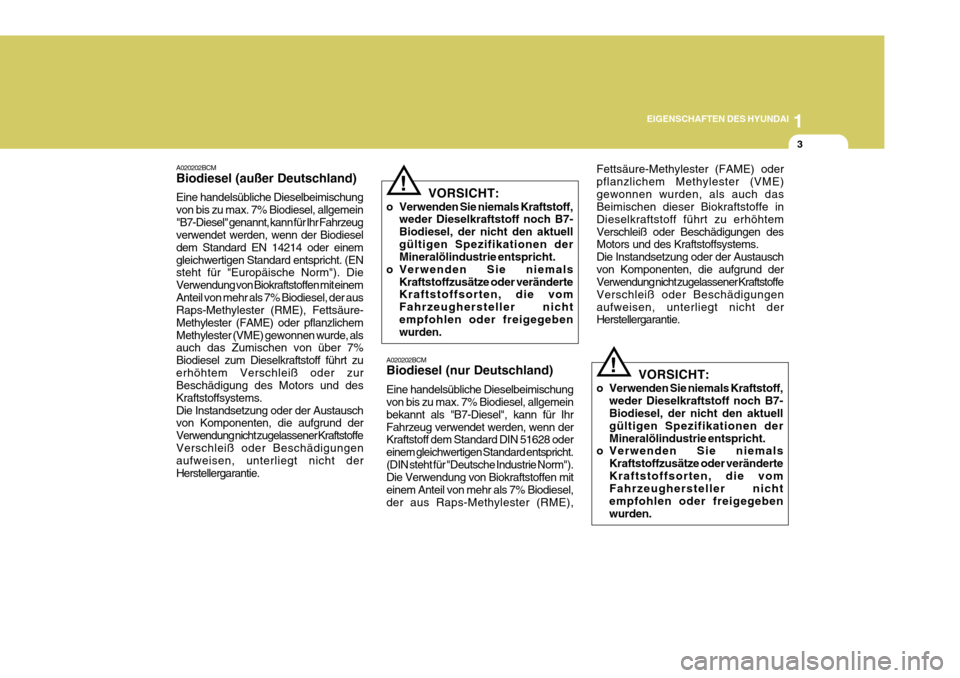 Hyundai Azera 2011  Betriebsanleitung (in German) 1
EIGENSCHAFTEN DES HYUNDAI
3
A020202BCM Biodiesel (außer Deutschland) Eine handelsübliche Dieselbeimischung von bis zu max. 7% Biodiesel, allgemein"B7-Diesel" genannt, kann für Ihr Fahrzeug verwen
