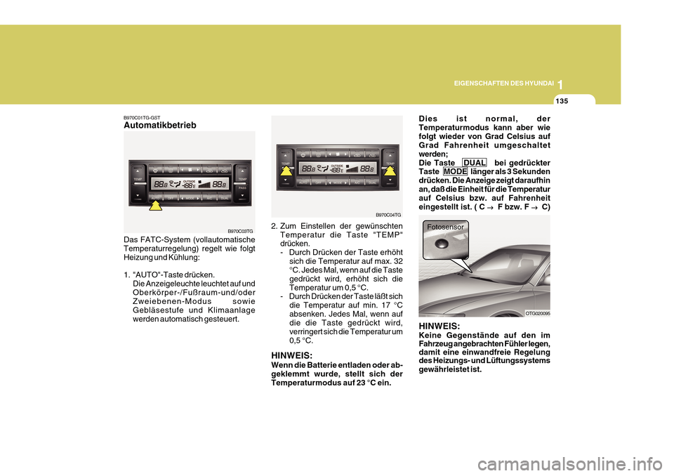 Hyundai Azera 2011  Betriebsanleitung (in German) 1
EIGENSCHAFTEN DES HYUNDAI
135
B970C01TG-GST Automatikbetrieb
HINWEIS: Wenn die Batterie entladen oder ab- geklemmt wurde, stellt sich der Temperaturmodus auf 23 °C ein.
B970C03TG
B970C04TG
OTG02009