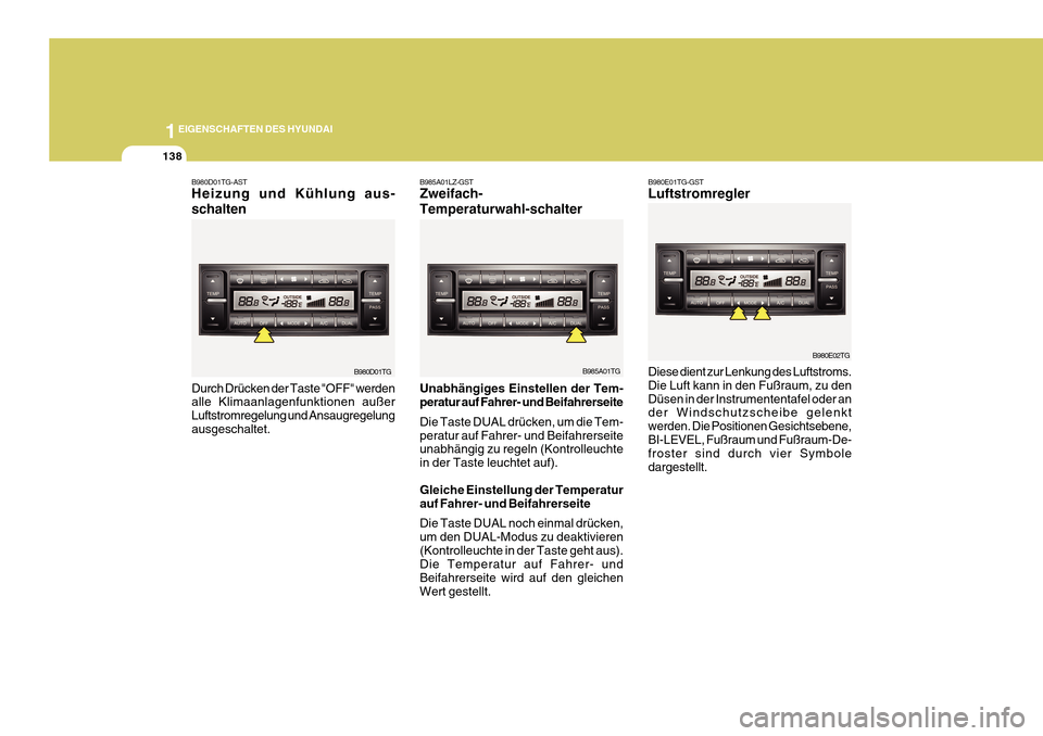 Hyundai Azera 2011 Betriebsanleitung (in German) 1EIGENSCHAFTEN DES HYUNDAI
138
B980D01TG-AST Heizung und Kühlung aus- schalten Durch Drücken der Taste "OFF" werden alle Klimaanlagenfunktionen außer Luftstromregelung und Ansaugregelungausgeschalt Hyundai Azera 2011 Betriebsanleitung (in German) 1EIGENSCHAFTEN DES HYUNDAI
138
B980D01TG-AST Heizung und Kühlung aus- schalten Durch Drücken der Taste "OFF" werden alle Klimaanlagenfunktionen außer Luftstromregelung und Ansaugregelungausgeschalt