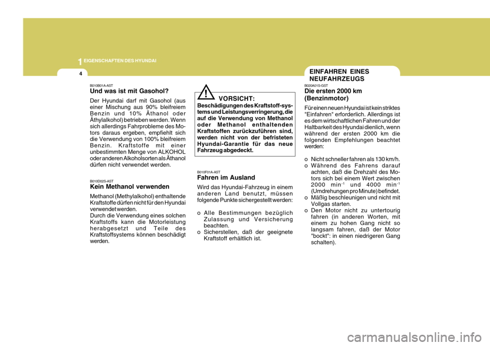 Hyundai Azera 2011  Betriebsanleitung (in German) 1EIGENSCHAFTEN DES HYUNDAI
4EINFAHREN EINES NEUFAHRZEUGS
B020A01S-GST Die ersten 2000 km (Benzinmotor) Für einen neuen Hyundai ist kein striktes "Einfahren" erforderlich. Allerdings istes dem wirtsch