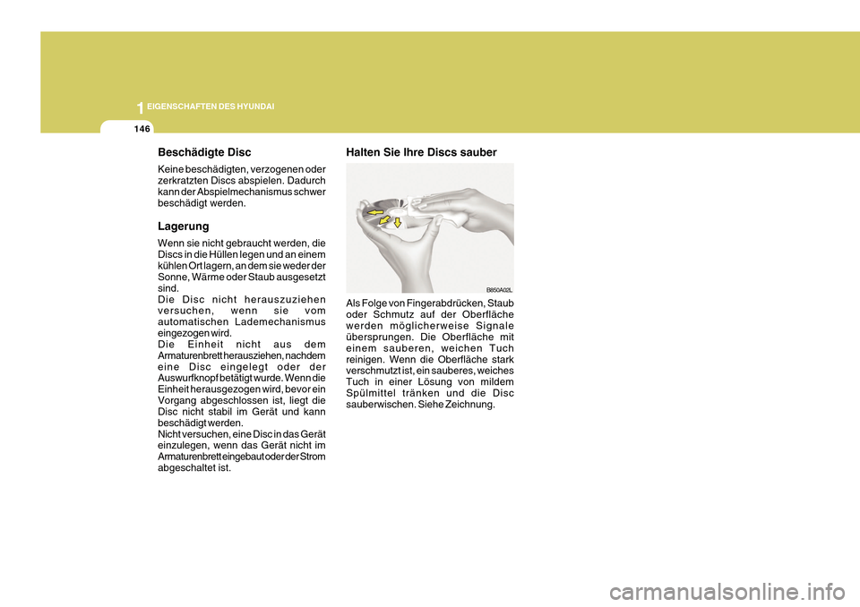Hyundai Azera 2011  Betriebsanleitung (in German) 1EIGENSCHAFTEN DES HYUNDAI
146
Beschädigte Disc Keine beschädigten, verzogenen oder zerkratzten Discs abspielen. Dadurchkann der Abspielmechanismus schwer beschädigt werden. Lagerung Wenn sie nicht