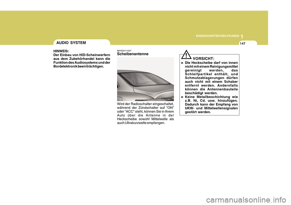 Hyundai Azera 2011  Betriebsanleitung (in German) 1
EIGENSCHAFTEN DES HYUNDAI
147
VORSICHT:
o Die Heckscheibe darf von innen nicht mit einem Reinigungsmittel gereinigt werden, dasSchleifpartikel enthält, und Schmutzablagerungen dürfen auch nicht mi